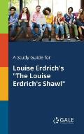 A Study Guide for Louise Erdrich's The Louise Erdrich's Shawl