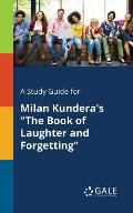 A Study Guide for Milan Kundera's The Book of Laughter and Forgetting