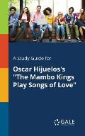A Study Guide for Oscar Hijuelos's The Mambo Kings Play Songs of Love
