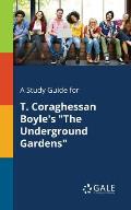 A Study Guide for T. Coraghessan Boyle's The Underground Gardens