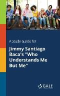 A Study Guide for Jimmy Santiago Baca's Who Understands Me But Me