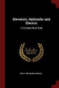 Elevators, Hydraulic and Electric: A Complete Hand Book