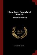 Saint Louis (Louis IX. of France): The Most Christian King