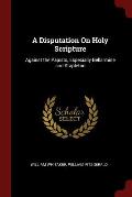 A Disputation On Holy Scripture: Against the Papists, Especially Bellarmine and Stapleton