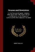 Reason and Revelation: Or, the Province of Reason in Matters Pertaining to Divine Revelation Defined and Illustrated, and the Paramount Autho