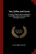Tea, Coffee, and Cocoa: A Practical Treatise on the Analysis of Tea, Coffee, Cocoa, Chocolate, Mate (Paraguay Tea), Etc