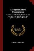 The Symbolism of Freemasonry: Illustrating and Explaining Its Science and Philosophy, Its Legends, Myths, and Symbols / By Albert G. Mackey