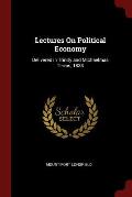 Lectures on Political Economy: Delivered in Trinity and Michaelmas Terms, 1833