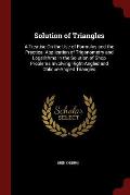 Solution of Triangles: A Treatise on the Use of Formulas and the Practical Application of Trigonometry and Logarithms in the Solution of Shop