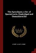 The Apocalypse, a Ser. of Special Lects. Unabridged and Unmutilated Ed