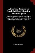 A Practical Treatise on Coach-Building, Historical and Descriptive: Containing Full Information on the Various Trades and Processes Involved, with Hin