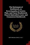 The Dictionary of Needlework, an Encyclopaedia of Artistic, Plain, and Fancy Needlework, Church Embroidery, Lace, and Ornamental Needlework