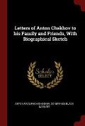 Letters of Anton Chekhov to His Family and Friends, with Biographical Sketch