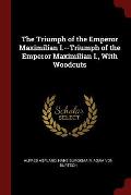 The Triumph of the Emperor Maximilian I.--Triumph of the Emperor Maximilian I., with Woodcuts