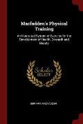 Macfadden's Physical Training: An Illustrated System of Exercise for the Development of Health, Strength and Beauty