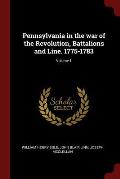 Pennsylvania in the War of the Revolution, Battalions and Line. 1775-1783; Volume 1