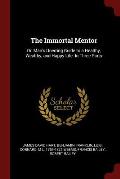 The Immortal Mentor: Or, Man's Unerring Guide to a Healthy, Wealthy, and Happy Life. in Three Parts