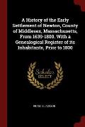 A History of the Early Settlement of Newton, County of Middlesex, Massachusetts, from 1639-1800. with a Genealogical Register of Its Inhabitants, Prio