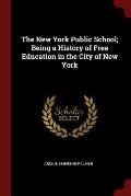 The New York Public School; Being a History of Free Education in the City of New York