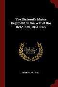The Sixteenth Maine Regiment in the War of the Rebellion, 1861-1865