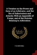 A Treatise on the Power and Duty of an Arbitrator, and the Law of Submissions and Awards; With an Appendix of Forms, and of the Statutes Relating to A