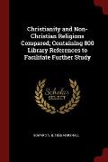 Christianity and Non-Christian Religions Compared; Containing 800 Library References to Facilitate Further Study