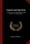 Canaries and Cage-Birds: The Food, Care, Breeding, Diseases and Treatment of All House Birds ...