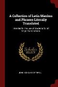 A Collection of Latin Maxims and Phrases Literally Translated: Intended for the Use of Students for All Legal Examinations