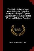 The Op Dyck Genealogy, Containing the Opdyck--Opdycke--Updyke--Updike American Descendents of the Wesel and Holland Families