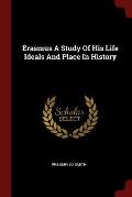 Erasmus a Study of His Life Ideals and Place in History