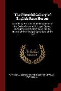 The Pictorial Gallery of English Race Horses: Containing Portraits of All the Winners of the Derby, Oaks and St. Leger Stakes, During the Last Twenty