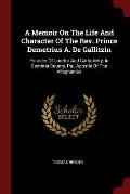 A Memoir on the Life and Character of the REV. Prince Demetrius A. de Gallitzin: Founder of Loretto and Catholicity, in Cambria County, Pa., Apostle o