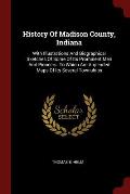 History of Madison County, Indiana: With Illustrations and Biographical Sketches of Some of Its Prominent Men and Pioneers. to Which Are Appended Maps