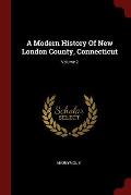 A Modern History of New London County, Connecticut; Volume 2