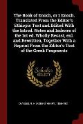 The Book of Enoch, or 1 Enoch. Translated from the Editor's Ethiopic Text and Edited with the Introd. Notes and Indexes of the 1st Ed. Wholly Recast,