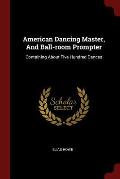 American Dancing Master, and Ball-Room Prompter: Containing about Five Hundred Dances