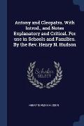 Antony and Cleopatra. with Introd., and Notes Explanatory and Critical. for Use in Schools and Families. by the REV. Henry N. Hudson