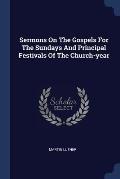 Sermons on the Gospels for the Sundays and Principal Festivals of the Church-Year