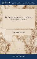 The Complete Sportsman; or, Country Gentleman's Recreation: Containing The art of Angling in all its Various Branches, ... By J. [sic] Fairfax, Esq. A