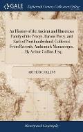 An History of the Ancient and Illustrious Family of the Percys, Barons Percy, and Earls of Northumberland. Collected From Records, Authentick Manuscri