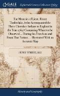 The Memoirs of Lieut. Henry Timberlake, (who Accompanied the Three Cherokee Indians to England in the Year 1762) Containing Whatever he Observed ... D