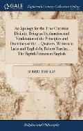 An Apology for the True Christian Divinity, Being an Explanation and Vindication of the Principles and Doctrines of the ... Quakers. Written in Latin