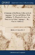 A Grammar of the Iberno-Celtic, or Irish Language. The Second Edition, With Additions. To Which is Prefixed, An Essay on the Celtic Language; ... By .