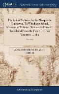 The Life of Voltaire, by the Marquis de Condorcet. To Which are Added, Memoirs of Voltaire, Written by Himself. Translated From the French. In two Vol