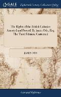 The Rights of the British Colonies Asserted and Proved. By James Otis, Esq. The Third Edition, Corrected