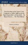 Considerations on the Negroe Cause Commonly so Called, Addressed to the Right Honourable Lord Mansfield, ... By Samuel Estwick, ... The Third Edition