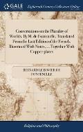 Conversations on the Plurality of Worlds. By M. de Fontenelle. Translated From the Last Edition of the French. Illustrated With Notes, ... Together Wi