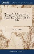 The sin and Mischief of Inordinate Self-love. A Sermon Preached Before the King at St. James's, June 3. 1716. By Lilly Butler,