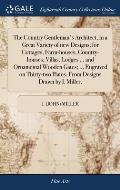 The Country Gentleman's Architect, in a Great Variety of new Designs; for Cottages, Farm-houses, Country-houses, Villas, Lodges ... and Ornamental Woo