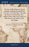 The Case of John Palmer and Thomas Symonds Gentlemen. Executed Near Worcester on the 7th of May 1708, Upon the Evidence of Gyles Hunt, who ... Charg'd